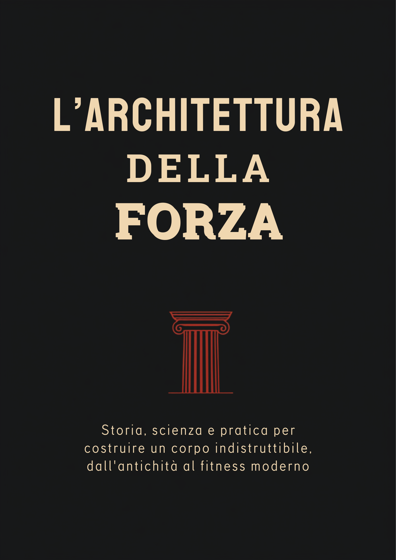 L'Architettura della Forza: Storia, scienza e pratica per costruire un corpo indistruttibile